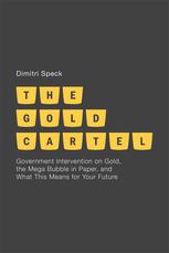 The Gold Cartel Government Intervention In Gold The Megabubble In Paper And What This Means For Your Future Dimitri Speck Auth