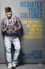 Mediated Youth Cultures The Internet Belonging And New Cultural Configurations Andy Bennett