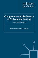 Compromise And Resistance In Postcolonial Writing E M Forsters Legacy Alberto Fernndez Carbajal Auth