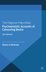 Psychoanalytic Accounts Of Consuming Desire Hearts Of Darkness John Desmond Auth