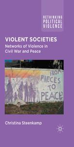 Violent Societies Networks Of Violence In Civil War And Peace Christina Steenkamp Auth