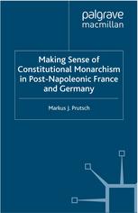 Making Sense Of Constitutional Monarchism In Postnapoleonic France And Germany Markus J Prutsch Auth