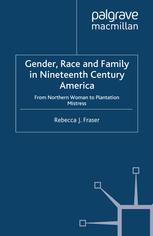 Gender Race And Family In Nineteenth Century America From Northern Woman To Plantation Mistress Rebecca J Fraser Auth