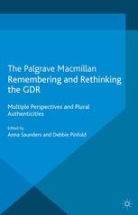 Remembering And Rethinking The Gdr Multiple Perspectives And Plural Authenticities Anna Saunders