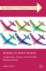 Models As Makebelieve Imagination Fiction And Scientific Representation Adam Toon Auth