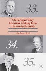 Us Foreign Policy Decisionmaking From Truman To Kennedy Responses To International Challenges Alex Roberto Hybel Auth