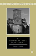 The Carolingian Debate Over Sacred Space Samuel W Collins Auth