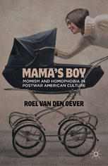 Mamas Boy Momism And Homophobia In Postwar American Culture Roel Van Den Oever Auth
