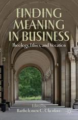 Finding Meaning In Business Theology Ethics And Vocation Bartholomew C Okonkwo Eds