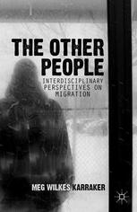 The Other People Interdisciplinary Perspectives On Migration Meg Wilkes Karraker Eds