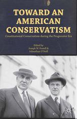 Toward An American Conservatism Constitutional Conservatism During The Progressive Era Joseph Postell