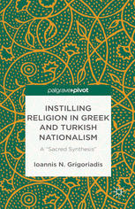Instilling Religion In Greek And Turkish Nationalism A Sacred Synthesis Ioannis N Grigoriadis Auth