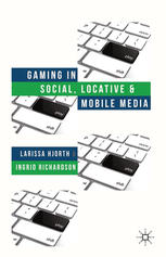 Gaming In Social Locative And Mobile Media Larissa Hjorth Ingrid Richardson Auth