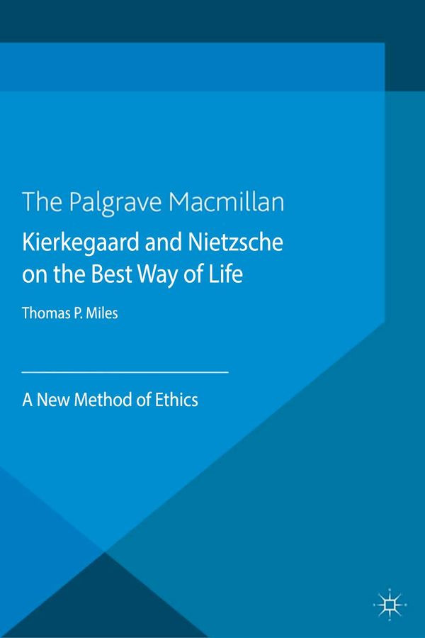 Kierkegaard And Nietzsche On The Best Way Of Life A New Method Of Ethics Thomas P Miles