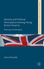 Identity And Political Participation Among Young British Muslims Believing And Belonging Asma Mustafa Auth