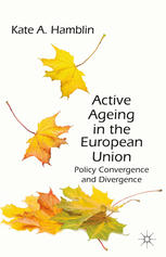 Active Ageing In The European Union Policy Convergence And Divergence Kate A Hamblin Auth