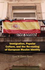 Immigration Popular Culture And The Rerouting Of European Muslim Identity Lara N Dotsonrenta Auth