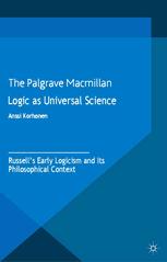 Logic As Universal Science Russells Early Logicism And Its Philosophical Context Anssi Korhonen Auth