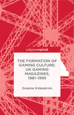 The Formation Of Gaming Culture Uk Gaming Magazines 19811995 Graeme Kirkpatrick Auth