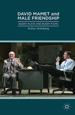 David Mamet And Male Friendship Buddy Plays And Buddy Films Arthur Holmberg Auth