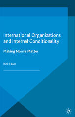 International Organizations And Internal Conditionality Making Norms Matter Rick Fawn Auth