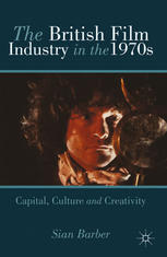 The British Film Industry In The 1970s Capital Culture And Creativity Sian Barber Auth