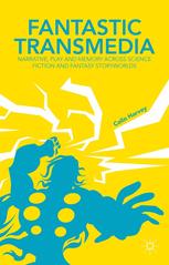 Fantastic Transmedia Narrative Play And Memory Across Science Fiction And Fantasy Storyworlds Colin B Harvey Auth