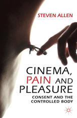 Cinema Pain And Pleasure Consent And The Controlled Body Steven Allen