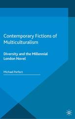 Contemporary Fictions Of Multiculturalism Diversity And The Millennial London Novel 1st Edition Michael Perfect Auth