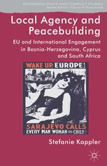 Local Agency And Peacebuilding Eu And International Engagement In Bosniaherzegovina Cyprus And South Africa Stefanie Kappler Auth