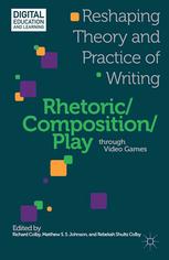 Rhetoriccompositionplay Through Video Games Reshaping Theory And Practice Of Writing Richard Colby