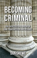 Becoming Criminal The Sociocultural Origins Of Law Transgression And Deviance Don Crewe Auth