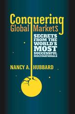 Conquering Global Markets Secrets From The Worlds Most Successful Multinationals Nancy A Hubbard Auth