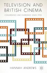 Television And British Cinema Convergence And Divergence Since 1990 Hannah Andrews Auth