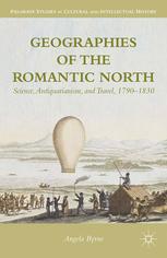 Geographies Of The Romantic North Science Antiquarianism And Travel 1790 1830 Angela Byrne Auth