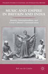 Music And Empire In Britain And India Identity Internationalism And Crosscultural Communication Bob Van Der Linden Auth