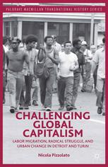 Challenging Global Capitalism Labor Migration Radical Struggle And Urban Change In Detroit And Turin Nicola Pizzolato Auth