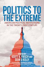 Politics To The Extreme American Political Institutions In The Twentyfirst Century 1st Edition Scott A Frisch