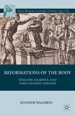 Reformations Of The Body Idolatry Sacrifice And Early Modern Theater Jennifer Waldron Auth