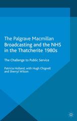 Broadcasting And The Nhs In The Thatcherite 1980s The Challenge To Public Service Patricia Holland