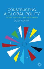 Constructing A Global Polity Theory Discourse And Governance Olaf Corry Auth