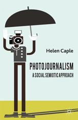 Photojournalism A Social Semiotic Approach Helen Caple Auth