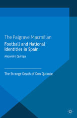 Football And National Identities In Spain The Strange Death Of Don Quixote Alejandro Quiroga Auth