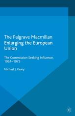 Enlarging The European Union The Commission Seeking Influence 19611973 Michael J Geary Auth