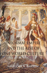 Informal Empire And The Rise Of One World Culture Gregory A Barton Auth