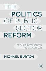 The Politics Of Public Sector Reform From Thatcher To The Coalition 1st Edition Michael Burton Auth