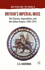 Britains Imperial Muse The Classics Imperialism And The Indian Empire 17841914 C A Hagerman Auth