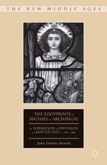 The Footprints Of Michael The Archangel The Formation And Diffusion Of A Saintly Cult C 300c 800 John Charles Arnold Auth