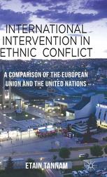 International Intervention In Ethnic Conflict A Comparison Of The European Union And The United Nations Etain Tannam Auth
