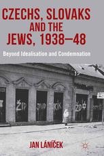 Czechs Slovaks And The Jews 193848 Beyond Idealisation And Condemnation Jan Lnek Auth